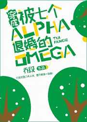 穿成被七个alpha退婚的omegatxt盘搜搜